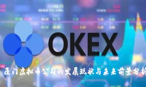  厦门虚拟币公司的发展现状与未来前景分析