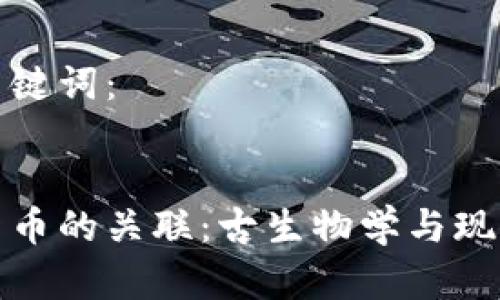以下是所需的和关键词：


探索恐龙与虚拟货币的关联：古生物学与现代经济的奇妙交汇
