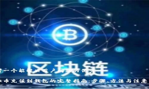 思考一个能解决用户问题的优秀

虚拟币充值到钱包的完整指南：步骤、方法与注意事项