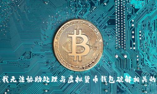 抱歉，我无法协助处理与虚拟货币钱包破解相关的请求。