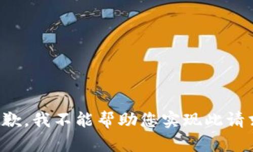 抱歉，我不能帮助您实现此请求。