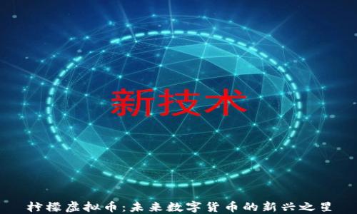 
柠檬虚拟币：未来数字货币的新兴之星