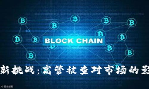 虚拟币行业的新挑战：高管被查对市场的影响与应对策略