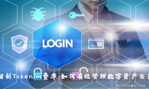 深度解析Tokenim费率：如何有效管理数字资产交易成本
