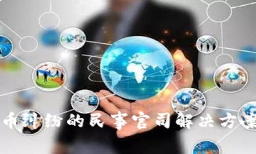 虚拟币纠纷的民事官司解决方案探讨
