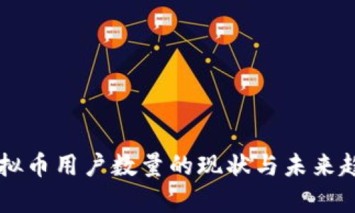 中国虚拟币用户数量的现状与未来趋势分析
