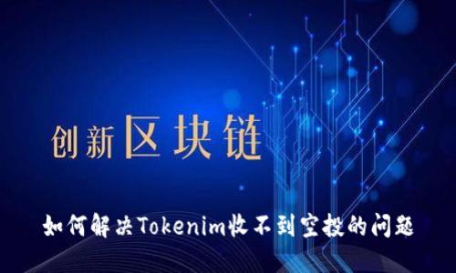 如何解决Tokenim收不到空投的问题