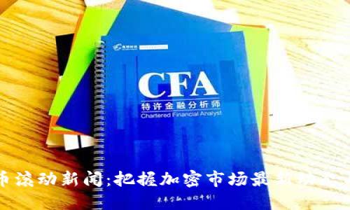 虚拟币滚动新闻：把握加密市场最新动态与趋势