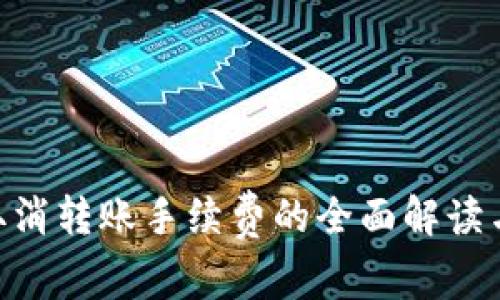 Tokenim取消转账手续费的全面解读与解决方案