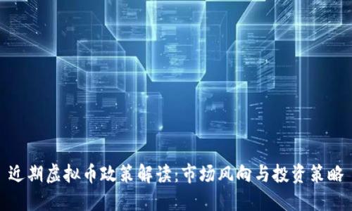 近期虚拟币政策解读：市场风向与投资策略