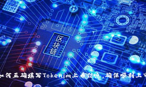 如何正确填写Tokenim上币信息，确保顺利上市