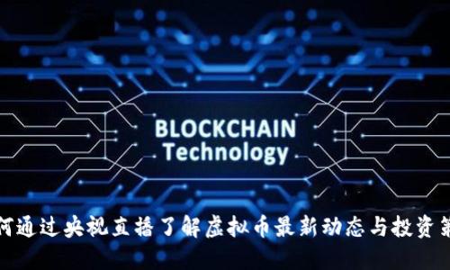 如何通过央视直播了解虚拟币最新动态与投资策略