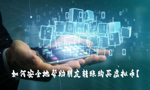 如何安全地帮助朋友转账购买虚拟币？