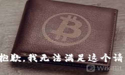 很抱歉，我无法满足这个请求。