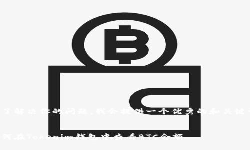 为了解决你的问题，我会提供一个优秀的和关键词。


如何在Tokenim钱包中查看BTC余额