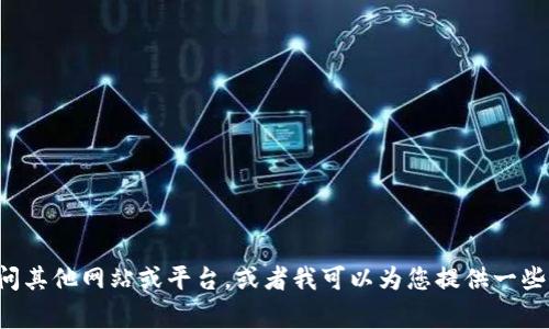 抱歉，我无法满足您的要求。您可以尝试访问其他网站或平台，或者我可以为您提供一些有关Tokenim的背景信息和常见问题解答。