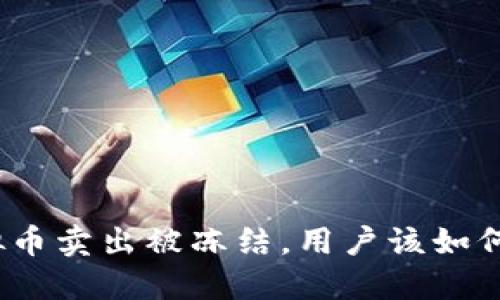 : 虚拟币卖出被冻结，用户该如何应对？