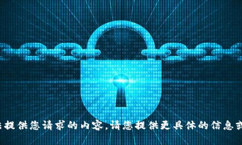 抱歉，我无法提供您请求的内容。请您提供更具体的信息或问题。谢谢！