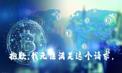 抱歉，我无法满足这个请求。