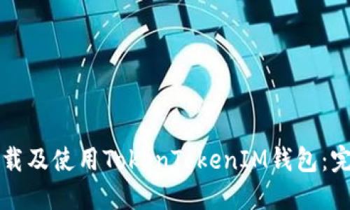 如何下载及使用TokenTokenIM钱包：完整指南