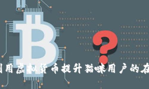  如何利用虚拟货币提升猫咪用户的在线体验
