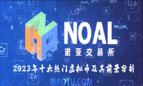  2023年十大热门虚拟币及其前景分析