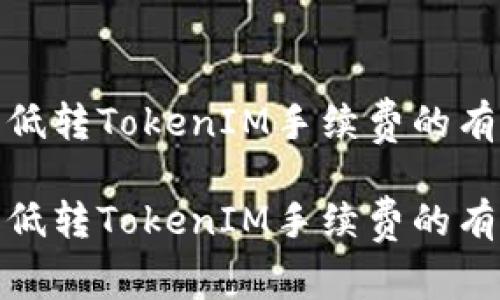 如何降低转TokenIM手续费的有效策略

如何降低转TokenIM手续费的有效策略