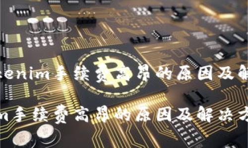 探讨Tokenim手续费高昂的原因及解决方案

Tokenim手续费高昂的原因及解决方案