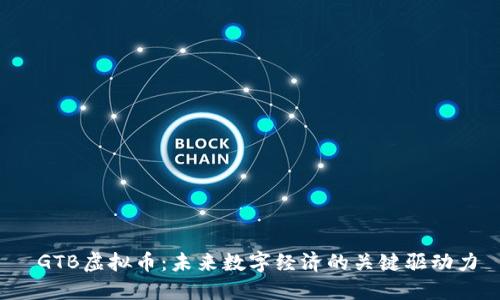  GTB虚拟币：未来数字经济的关键驱动力
