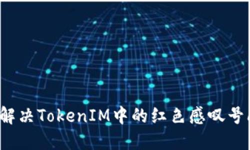 如何解决TokenIM中的红色感叹号问题？