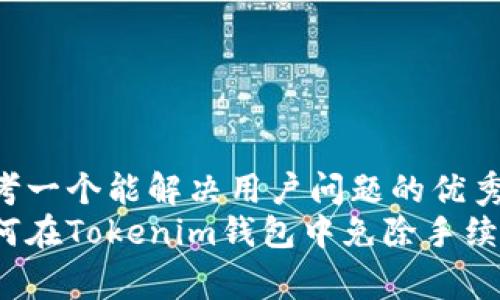 思考一个能解决用户问题的优秀  
如何在Tokenim钱包中免除手续费？