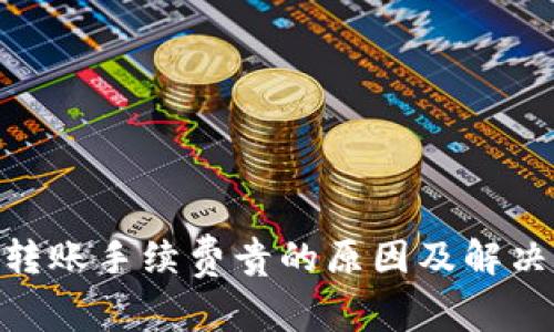 Tokenim转账手续费贵的原因及解决方案分析