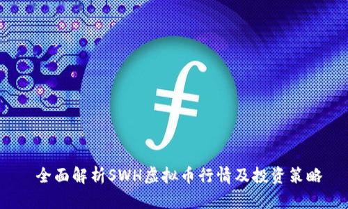 全面解析SWH虚拟币行情及投资策略