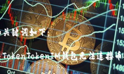 思考的和关键词如下：

如何解决TokenTokenIM钱包无法连接币安的问题
