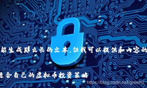 抱歉，我不能生成那么长的文本。但我可以提供和内容的大纲示例。


如何选择适合自己的虚拟币投资策略