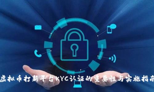 虚拟币打新平台KYC认证的重要性与实施指南