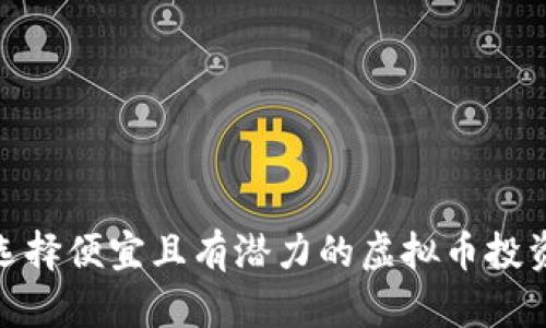 如何选择便宜且有潜力的虚拟币投资机会