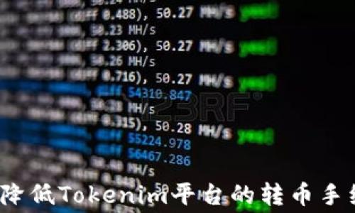 
如何降低Tokenim平台的转币手续费？