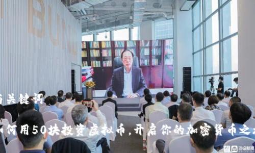 与关键词

如何用50块投资虚拟币，开启你的加密货币之旅