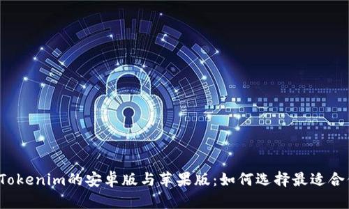 深入解析Tokenim的安卓版与苹果版：如何选择最适合你的平台？