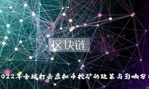 2022年全球打击虚拟币挖矿的政策与影响分析