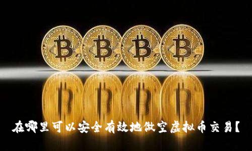在哪里可以安全有效地做空虚拟币交易？