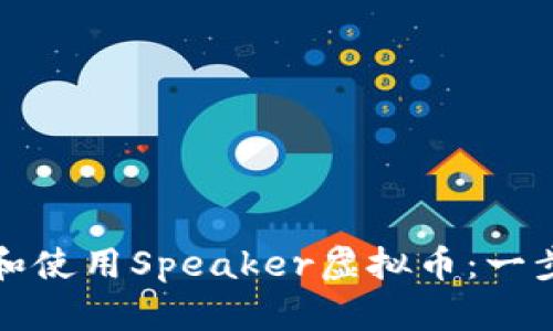 如何下载和使用Speaker虚拟币：一步一步指南