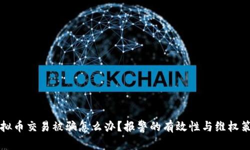 虚拟币交易被骗怎么办？报警的有效性与维权策略