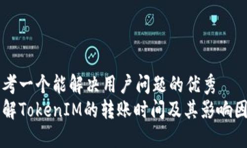 思考一个能解决用户问题的优秀  
了解TokenIM的转账时间及其影响因素