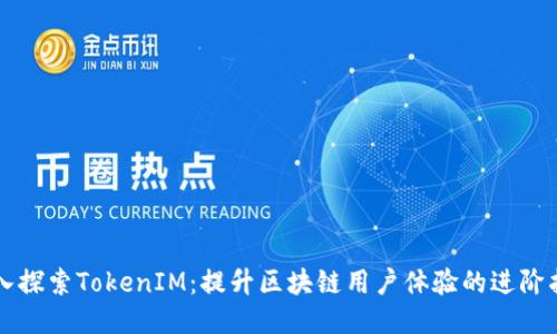 深入探索TokenIM：提升区块链用户体验的进阶指南