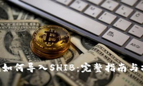 Tokenim如何导入SHIB：完整指南与操作步骤