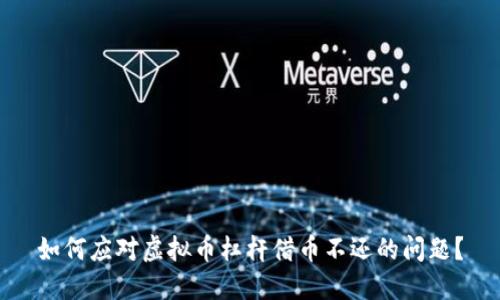 如何应对虚拟币杠杆借币不还的问题？