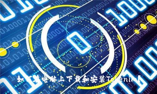 如何在电脑上下载和安装Tokenim？