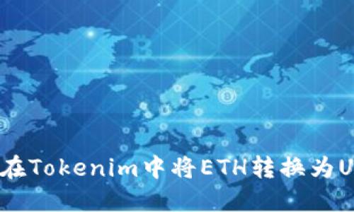 如何在Tokenim中将ETH转换为USDT？
